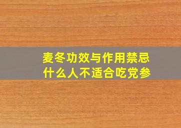 麦冬功效与作用禁忌 什么人不适合吃党参